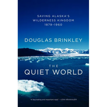 The Quiet World: Saving Alaska's Wilderness Kingdom, 1879-1960