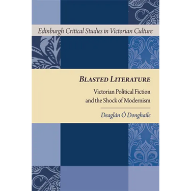 Blasted Literature: Victorian Political Fiction and the Shock of Modernism