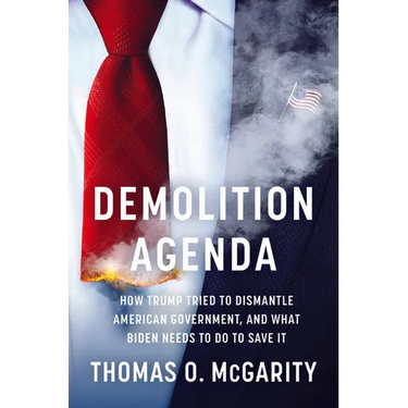 Demolition Agenda: How Trump Tried to Dismantle American Government, and What Biden Needs to Do to Save It