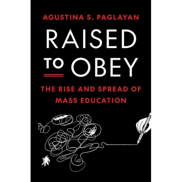 Raised to Obey: The Rise and Spread of Mass Education