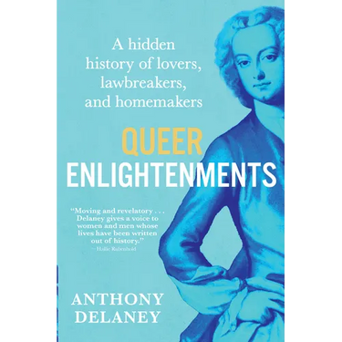 Queer Enlightenments: A Hidden History of Lovers, Lawbreakers, and Homemakers