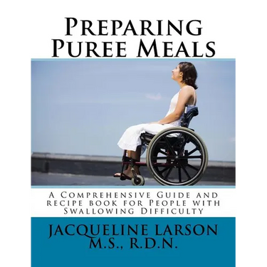 Preparing Puree Meals: Comprehensive Guide and Puree Recipe Book for People with Swallowing Difficulty