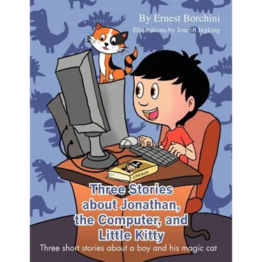 Three Stories about Jonathan, the Computer, and Little Kitty: Three Short Stories about a Boy and His Magic Cat