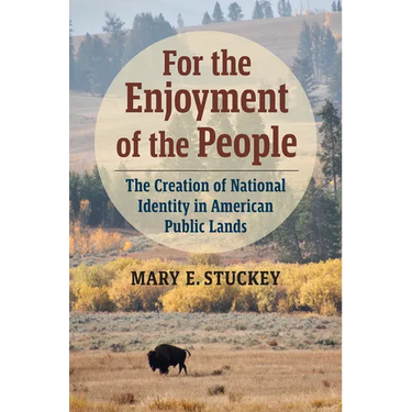 For the Enjoyment of the People: The Creation of National Identity in American Public Lands
