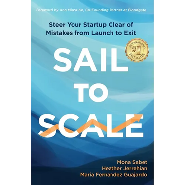 Sail to Scale: Steer Your Startup Clear of Mistakes from Launch to Exit
