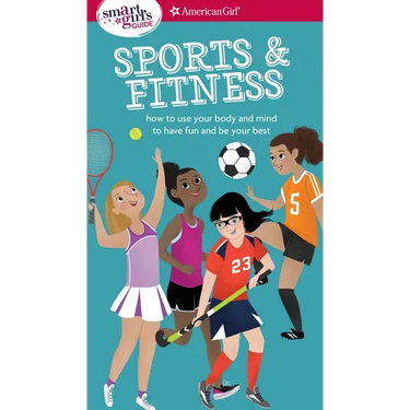 A Smart Girl's Guide: Sports & Fitness: How to Use Your Body and Mind to Play and Feel Your Best