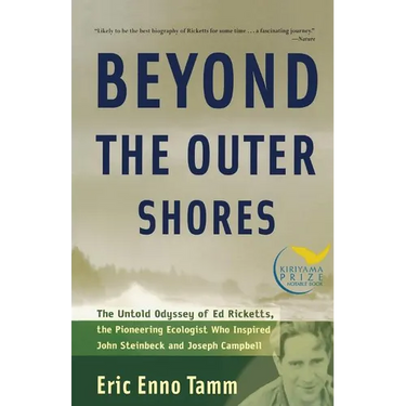 Beyond the Outer Shores: The Untold Odyssey of Ed Ricketts, the Pioneering Ecologist Who Inspired John Steinbeck and Joseph Campbell