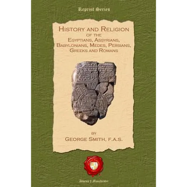 History and Religon of the Egyptians, Assyrians, Babylonians, Medes, Persians, Greeks and Romans