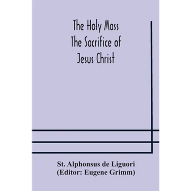 The Holy Mass. The Sacrifice Of Jesus Christ. The Ceremonies Of The Mass. Preparation And Thanksgiving. The Mass And The Office That Are Hurriedly Sai