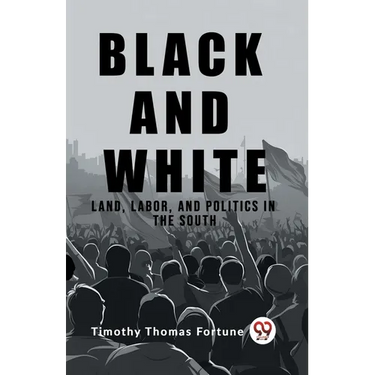 Black and White Land, Labor, and Politics in the South