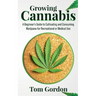 Growing Cannabis: A Beginner's Guide to Cultivating and Consuming Marijuana for Recreational or Medical Use