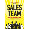 The Sales Team You Deserve: Why CEOs Tolerate Mediocrity and What YOU Can Do About It