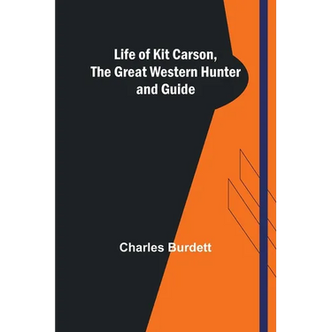 Life of Kit Carson, the Great Western Hunter and Guide