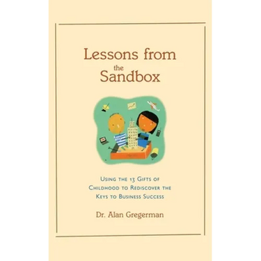 Lessons from the Sandbox: Using the 13 Gifts of Childhood to Rediscover the Keys to Business Success