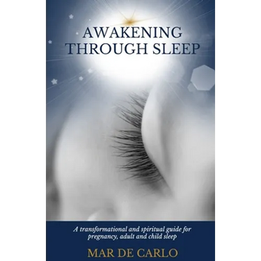 Awakening Through Sleep: A Transformational and Spiritual Guide to Pregnancy, Adult and Child Sleep