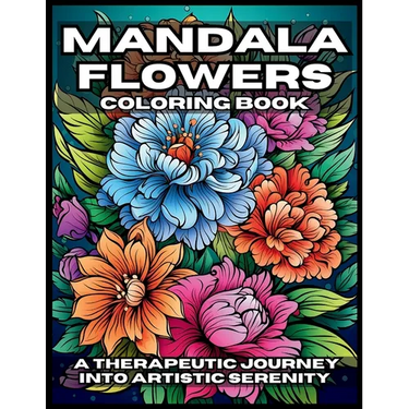 Mandala Flowers Coloring Book: A Therapeutic Journey Into Artistic Serenity