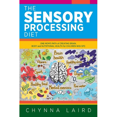 The Sensory Processing Diet: One Mom's Path of Creating Brain, Body and Nutritional Health for Children with SPD