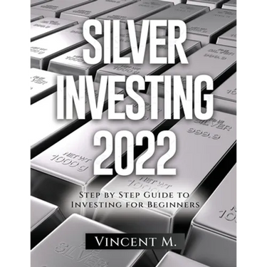 Silver Investing 2022: Step by Step Guide to Investing for Beginners