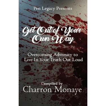 Get Out Of Your Own Way: Overcoming Adversity to Live In Your Truth Out Loud
