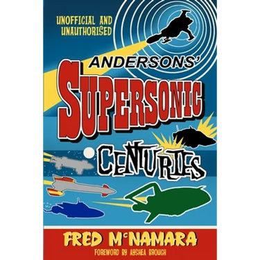 Andersons' Supersonic Centuries: The Retrofuture Worlds of Gerry and Sylvia Anderson