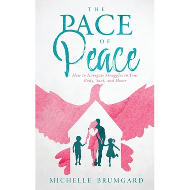 The Pace of Peace: How to Navigate Struggles in Your Body, Soul, and Home