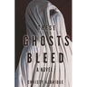 These Ghosts Bleed