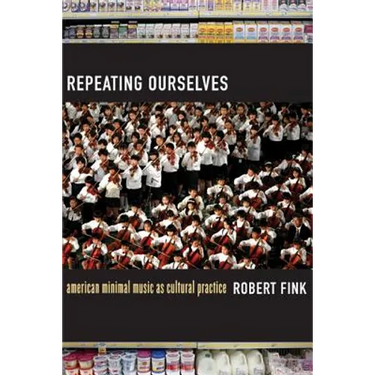 Repeating Ourselves: American Minimal Music as Cultural Practice