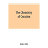 The chemistry of creation: being a sketch of the chemical phenomena of the earth, the air, the ocean