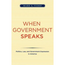 When Government Speaks: Politics, Law, and Government Expression in America
