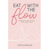 Eat with the Flow: Recipes to Get In Sync With Your Cycle
