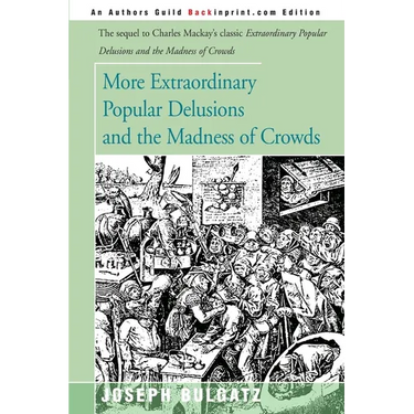More Extraordinary Popular Delusions and the Madness of Crowds