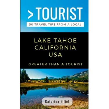 Greater Than a Tourist- Lake Tahoe California USA: 50 Travel Tips from a Local