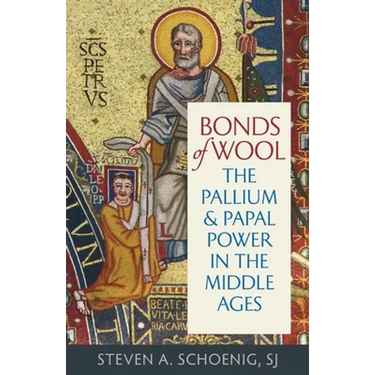 Bonds of Wool: The Pallium and Papal Power in the Middle Ages
