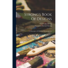 Strong's Book Of Designs; A Masterpiece Of Modern Ornamental Art