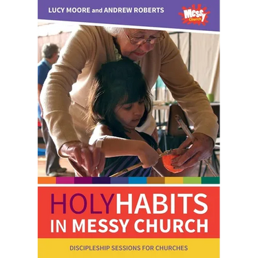 Holy Habits in Messy Church: Discipleship sessions for churches