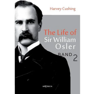 The Life of Sir William Osler, Volume 2