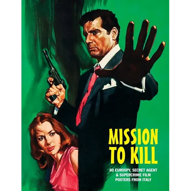 Mission to Kill: 80 Eurospy, Secret Agent & Super-Crime Film Posters From Italy