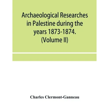 Archaeological researches in Palestine during the years 1873-1874. (Volume II)