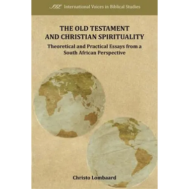 The Old Testament and Christian Spirituality: Collected Methodological Essays, South African and General Perspectives