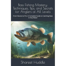 Bass Fishing Mastery: Techniques, Tips, and Secrets for Anglers of All Levels: From Novice to Pro: A Complete Guide to Catching Bass in Any Water