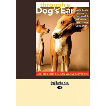 Through a Dog's Ear: Using Sound to Improve the Health & Behavior of Your Canine Companion (Easyread Large Edition)