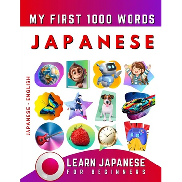 Learn Japanese for Beginners, My First 1000 Words: Bilingual Japanese - English Language Learning Book for Kids & Adults