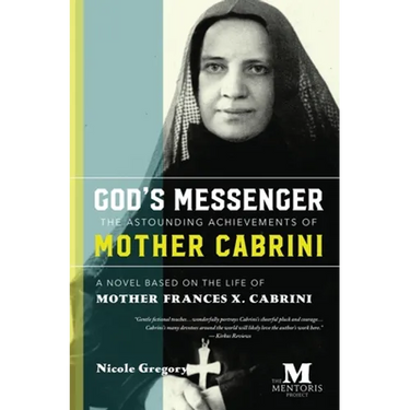 God's Messenger: The Astounding Achievements of Mother Cabrini: A Novel Based on the Life of Mother Frances X. Cabrini