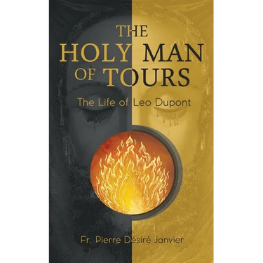 The Holy Man of Tours - The Life of Leo Dupont: Apostle of the Holy Face