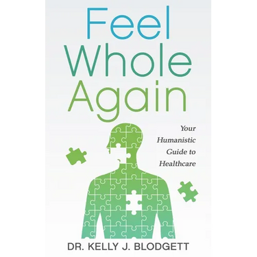 Feel Whole Again: Your Humanistic Guide to Healthcare