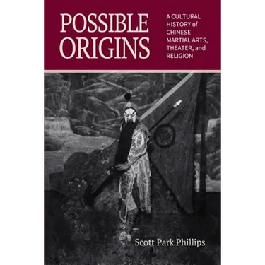 Possible Origins: A Cultural History of Chinese Martial Arts, Theater and Religion