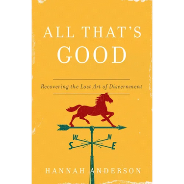 All That's Good: Recovering the Lost Art of Discernment