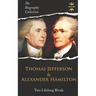 Thomas Jefferson & Alexander Hamilton: Two Lifelong Rivals. The Biography Collection