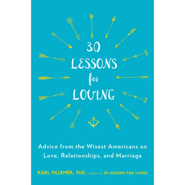 30 Lessons for Loving: Advice from the Wisest Americans on Love, Relationships, and Marriage
