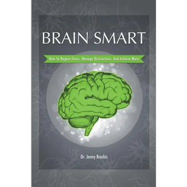 Brain Smart: How to Regain Focus, Manage Distractions and Achieve More